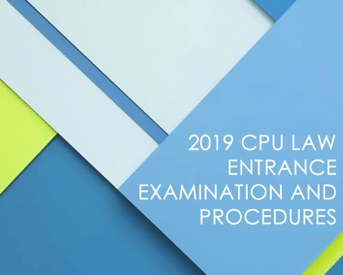THE 2019 CPU LAW ENTRANCE EXAMINATION AND PROCEDURES